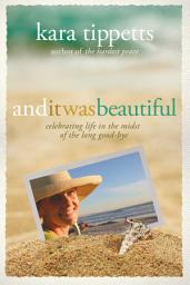 Icon image And It Was Beautiful: Celebrating Life in the Midst of the Long Good-Bye