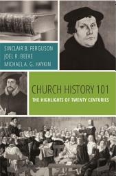 Icon image Church History 101: The Highlights of Twenty Centuries