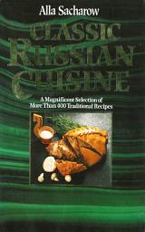 Icon image Classic Russian Cuisine: A Magnificent Selection of More Than 400 Traditional Recipes