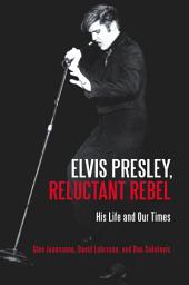 Icon image Elvis Presley, Reluctant Rebel: His Life and Our Times
