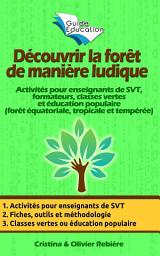 Icon image Découvrir la forêt de manière ludique: Activités pour enseignants de SVT, formateurs, classes vertes et éducation populaire (forêt équatoriale, tropicale et tempérée)