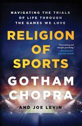 Icon image Religion of Sports: Navigating the Trials of Life Through the Games We Love