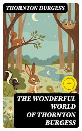 Icon image The Wonderful World of Thornton Burgess: Enriched edition. The Greatest Bedtime Stories