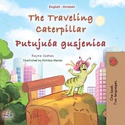 Icon image The Traveling Caterpillar Putujuća gusjenica: English Croatian Bilingual Book for Children