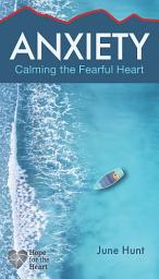 Icon image Anxiety: Calming the Fearful Heart