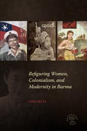 Icon image Refiguring Women, Colonialism, and Modernity in Burma