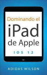 Icon image Dominando el iPad de Apple: iOS 12