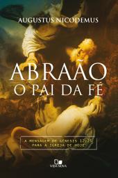 Icon image Abraão, o pai da fé: A mensagem de Gênesis 12-25 para a igreja de hoje