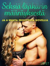 Icon image Seksiä lääkärin määräyksestä ja 6 muuta eroottista novellia