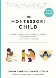 Icon image The Montessori Child: A Parent's Guide to Raising Capable Children with Creative Minds and Compassionate Hearts