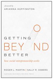 Icon image Getting Beyond Better: How Social Entrepreneurship Works