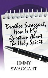 Icon image Brother Swaggart, Here Is My Question about the Holy Spirit