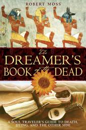 Icon image The Dreamer's Book of the Dead: A Soul Traveler's Guide to Death, Dying, and the Other Side