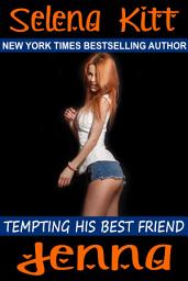 Icon image Tempting His Best Friend: Jenna (Steamy, Barely Legal, Taboo Romance, Erotic Sex Stories): Tempting His Best Friend
