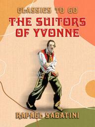 Icon image The Suitors of Yvonne Being a Portion of the Memoirs of the Sieur Gaston de: Restored Classics to Go Edition