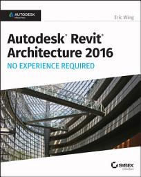 Icon image Autodesk Revit Architecture 2016 No Experience Required: Autodesk Official Press