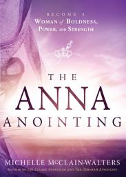 Icon image The Anna Anointing: Become a Woman of Boldness, Power and Strength