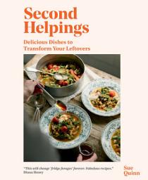 Icon image Second Helpings: Delicious Dishes to Transform Your Leftovers