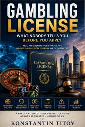 Icon image Gambling License: What Nobody Tells You Before You Apply: Read This Before You Choose the Wrong Jurisdiction, Overpay, or Get Rejected