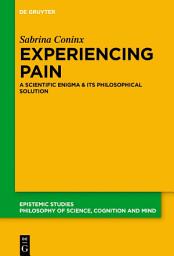 Icon image Experiencing Pain: A Scientific Enigma and Its Philosophical Solution