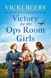 Icon image Victory for the Ops Room Girls: The heartwarming conclusion to the bestselling WW2 series