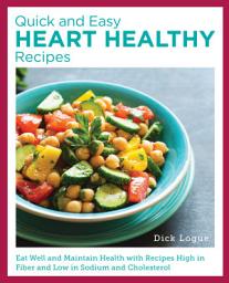 Icon image Quick and Easy Heart Healthy Recipes: Eat Well and Maintain Health with Recipes High in Fiber and Lower in Sodium and Cholesterol