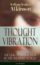 Icon image THOUGHT VIBRATION - The Law of Attraction in the Thought World (Unabridged): From the American pioneer of the New Thought movement, known for Practical Mental Influence, The Secret of Success, The Arcane Teachings, Nuggets of the New Thought, Reincarnation and the Law of Karma