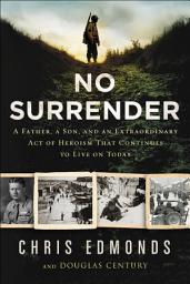Icon image No Surrender: The Story of an Ordinary Soldier's Extraordinary Courage in the Face of Evil