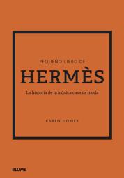 Icon image Pequeño libro de Hermès: La historia de la icónica casa de moda