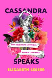Icon image Cassandra Speaks: When Women Are the Storytellers, the Human Story Changes