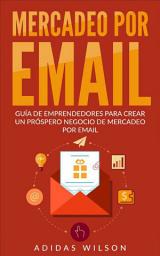 Icon image Mercadeo Por Email Guia De Emprendedores Para Crear Un Prospero Negocio De Mercadeo Por Email
