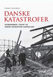 Icon image Danske katastrofer: Atombomben i Valby og andre dramatiske hændelser
