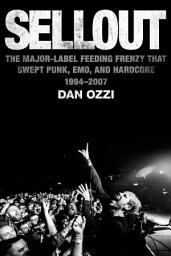 Icon image Sellout: The Major-Label Feeding Frenzy That Swept Punk, Emo, and Hardcore (1994–2007)