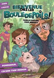 Icon image Bienvenue chez les Bouledepoils ! Pompadour, cochon trop mignon: Famille d'accueil pour animaux