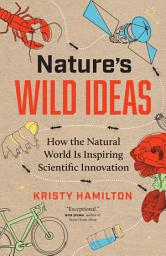 Icon image Nature's Wild Ideas: How the Natural World is Inspiring Scientific Innovation