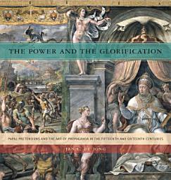 Icon image The Power and the Glorification: Papal Pretensions and the Art of Propaganda in the Fifteenth and Sixteenth Centuries