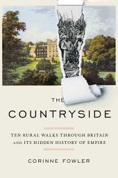 Icon image The Countryside: Ten Rural Walks Through Britain and Its Hidden History of Empire