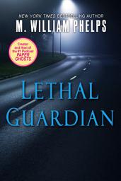 Icon image Lethal Guardian: A Twisted True Story Of Sexual Obsession, Family Betrayal And Murder