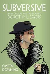 Icon image Subversive: Christ, Culture, and the Shocking Dorothy L. Sayers