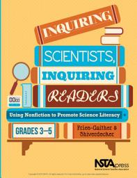 Icon image Inquiring Scientists, Inquiring Readers: Using Nonfiction to Promote Science Literacy, Grades 3–5