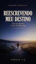 Icon image Reescrevendo Meu Destino :Não Vou Repetir a Vida Dos Meus Pais
