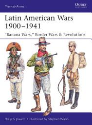 Icon image Latin American Wars 19001941: "Banana Wars," Border Wars & Revolutions