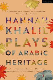 Icon image Hannah Khalil: Plays of Arabic Heritage: Plan D; Scenes from 73* Years; A Negotiation; A Museum in Baghdad; Last of the Pearl Fishers; Hakawatis