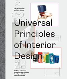 Icon image Universal Principles of Interior Design: 100 Ways to Develop Innovative Ideas, Enhance Usability, and Design Effective Solutions