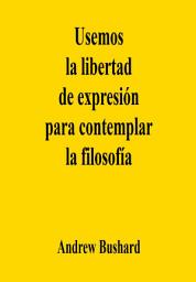 Icon image Usemos la libertad de expresión para contemplar la filosofía
