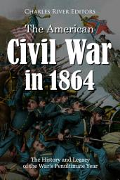 Icon image The American Civil War in 1864: The History and Legacy of the War’s Penultimate Year