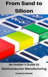 Icon image From Sand to Silicon: An Insider's Guide to Semiconductor Manufacturing
