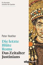 Icon image Die letzte Blüte Roms: Das Zeitalter Justinians