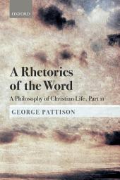 Icon image A Rhetorics of the Word: A Philosophy of Christian Life, Part II