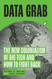 Icon image Data Grab: The New Colonialism of Big Tech and How to Fight Back